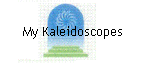My Kaleidoscopes